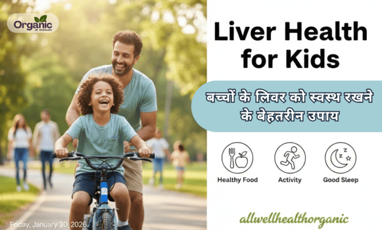 Liver Health for Kids Healthy life Wellhealthorganic Allwellhealthorganic Lifestyle